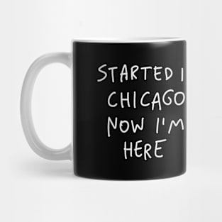 Started In Chicago Now Im Here Mug